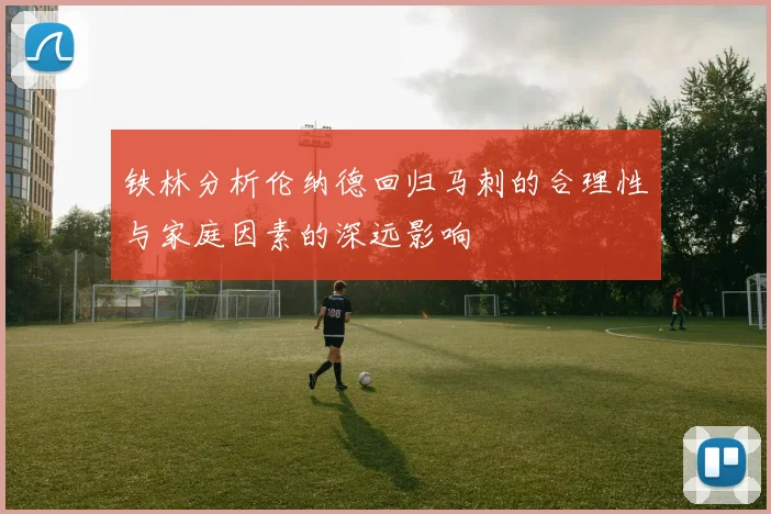 铁林分析伦纳德回归马刺的合理性与家庭因素的深远影响